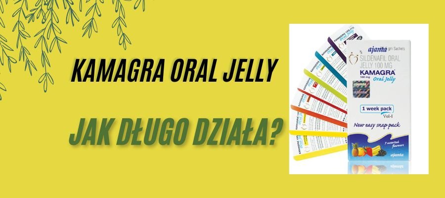 kamagra oral jelly jak długo działa