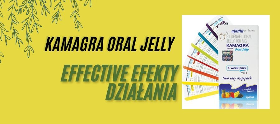 Kamagra Oral Jelly effective efekty Działania