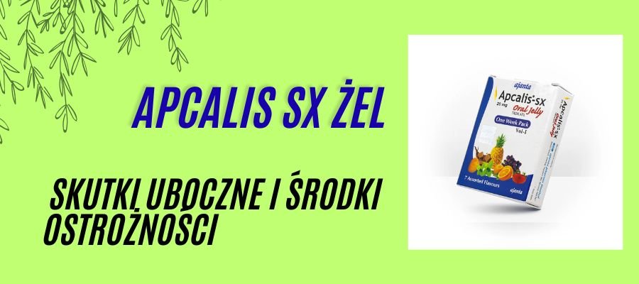 Apcalis sx żel Skutki uboczne i Srodki Ostrożności