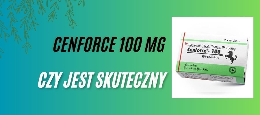 Cenforce 100 MG Czy Jest Skuteczny