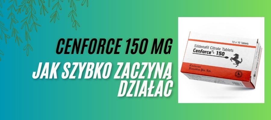 cenforce jak szybko zaczyna działać