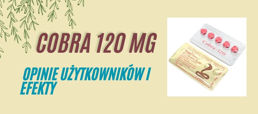 cobra 120 mg opinie użytkowników i efekty