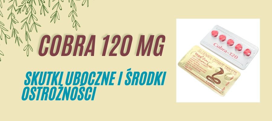 cobra 120 mg skutki uboczne i środki ostrożności