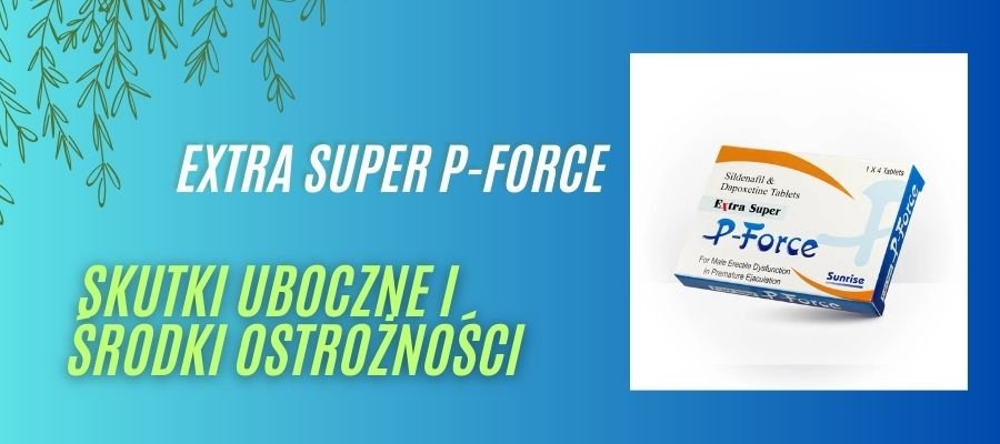 Extra Super P-Force Skutki Uboczne i Srodki Ostrożności