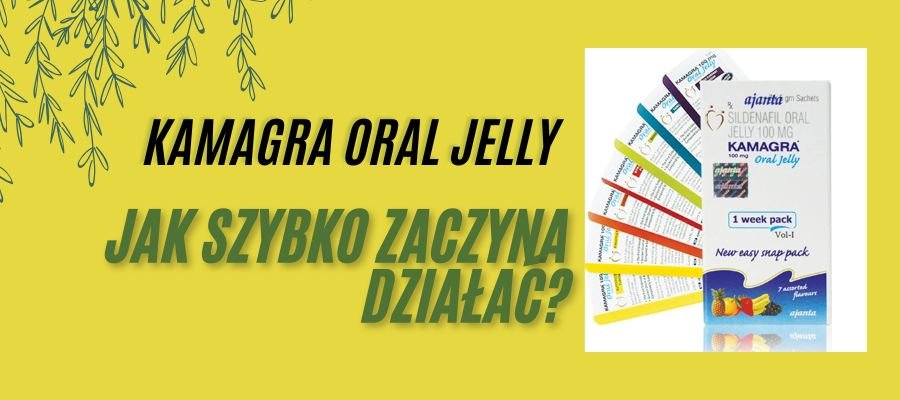 kamagra oral jelly jak szybko zaczyna działać