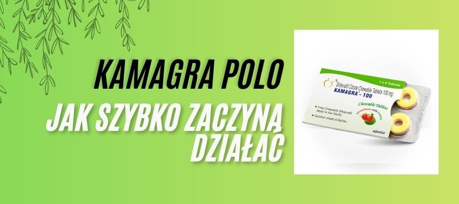 Kamagra Polo jak Szybko Zaczyna Działać