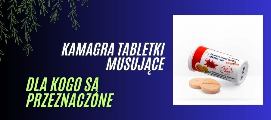 kamagra tabletki musujące dla kogo są przeznaczone