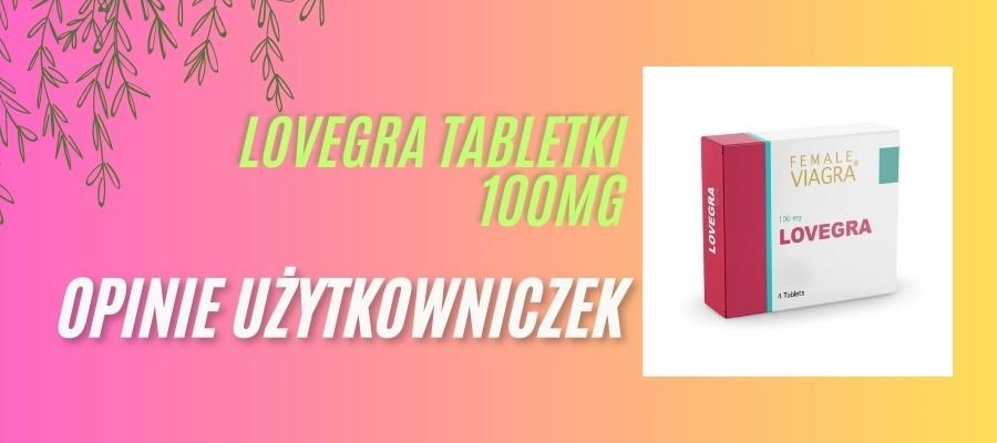 lovegra tabletki 100 MG opinie użytkowniczek