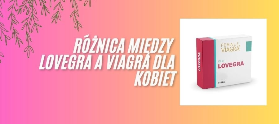 różnica między lovegra a viagra dla kobiet