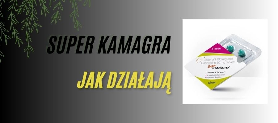 super kamagra tabletki jak działają