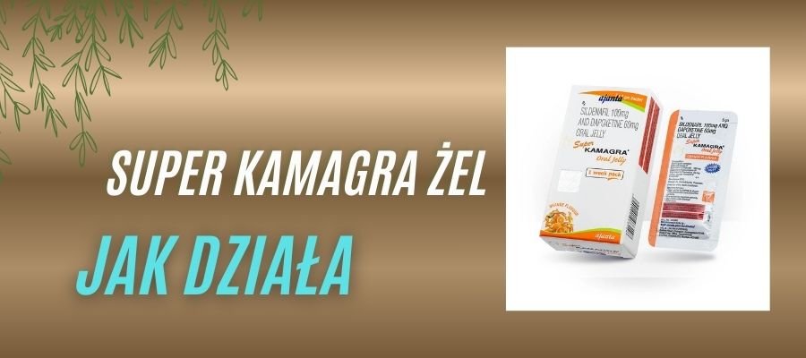 super kamagra żel jak działa