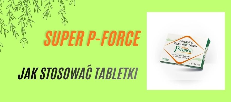 super p-force jak stosować tabletki