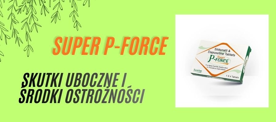 Super P-Force Skutki Uboczne i Srodki Ostrożności