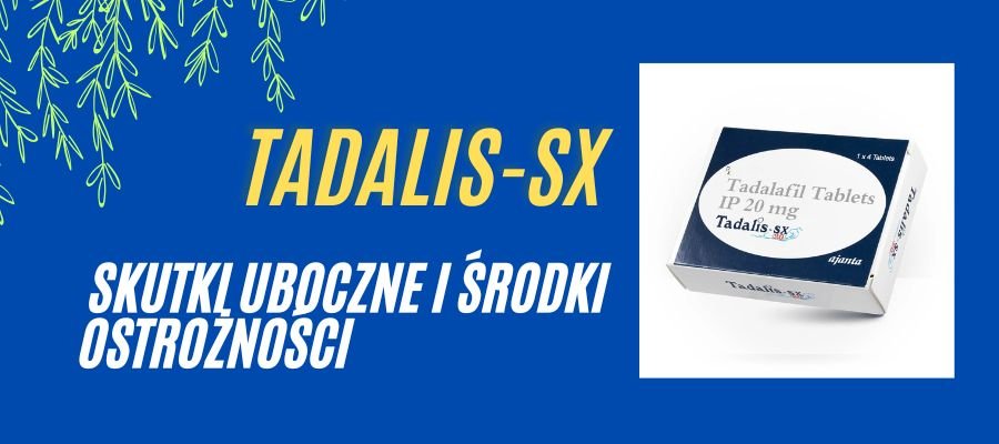 Tadalis-sx Skutki Uboczne i Srodki Ostrożności