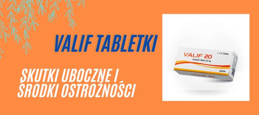 valif 20 mg skutki uboczne i środki ostrożności