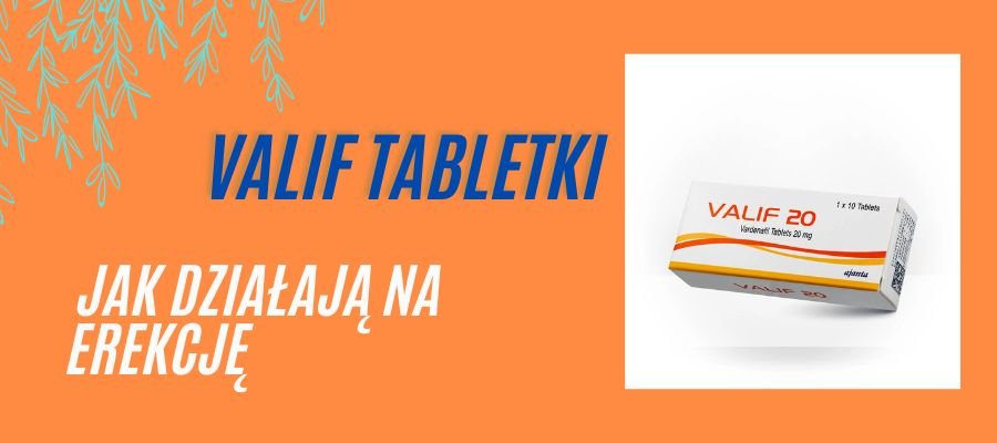 valif 20 mg tabletki jak działają na erekcję