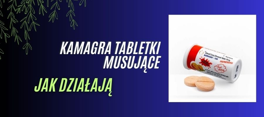 Kamagra 100 MG Tabletki Musujące jak Działają